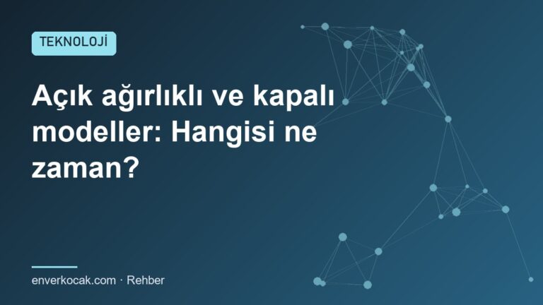 Açık ağırlıklı ve kapalı modeller: Hangisi ne zaman?